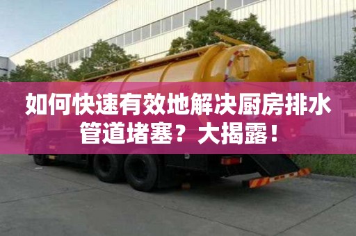 如何快速有效地解決廚房排水管道堵塞？大揭露！