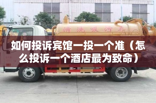 如何投訴賓館一投一個準（怎么投訴一個酒店最為致命）