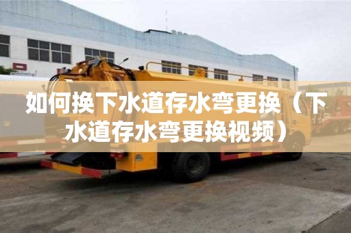 如何換下水道存水彎更換（下水道存水彎更換視頻）