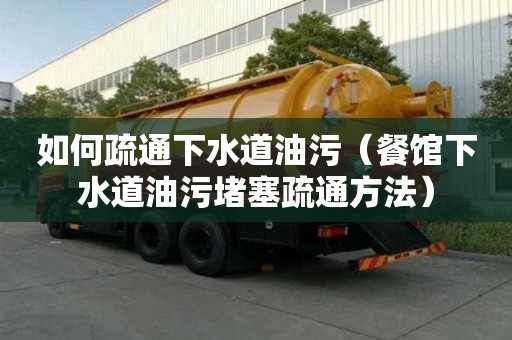 如何疏通下水道油污（餐館下水道油污堵塞疏通方法）