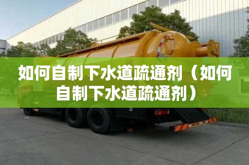 如何自制下水道疏通劑（如何自制下水道疏通劑）