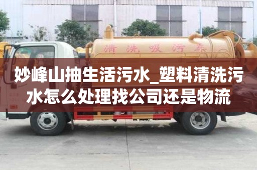 妙峰山抽生活污水_塑料清洗污水怎么處理找公司還是物流