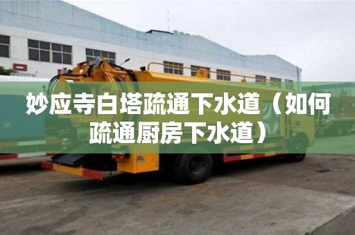 妙應寺白塔疏通下水道（如何疏通廚房下水道）