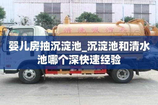 嬰兒房抽沉淀池_沉淀池和清水池哪個深快速經驗