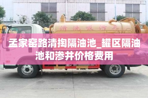 孟家窯路清掏隔油池_罐區隔油池和滲井價格費用