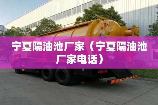 寧夏隔油池廠家（寧夏隔油池廠家電話）