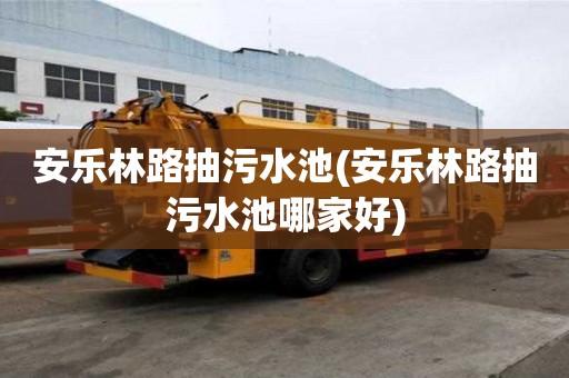 安樂林路抽污水池(安樂林路抽污水池哪家好)