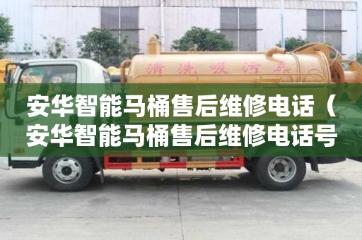 安華智能馬桶售后維修電話（安華智能馬桶售后維修電話號碼）