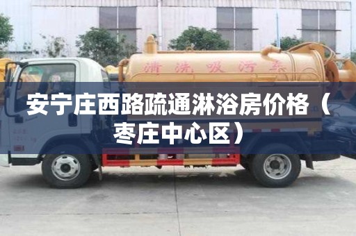 安寧莊西路疏通淋浴房價格（棗莊中心區）