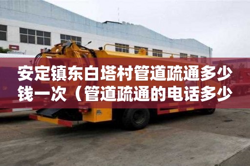 安定鎮東白塔村管道疏通多少錢一次(管道疏通的電話多少) 安定鎮東白塔村管道疏通多少錢一次(管道疏通的電話多少)