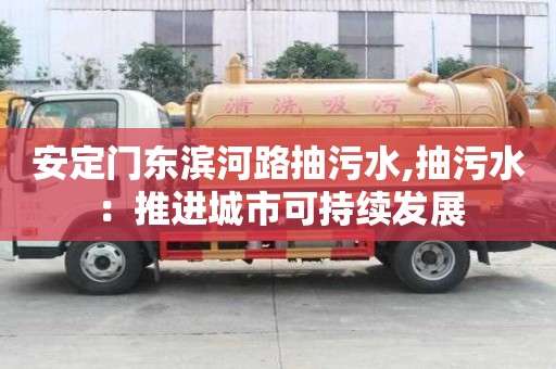 安定門東濱河路抽污水,抽污水：推進城市可持續發展