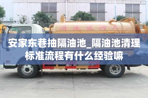 安家東巷抽隔油池_隔油池清理標準流程有什么經驗嘛