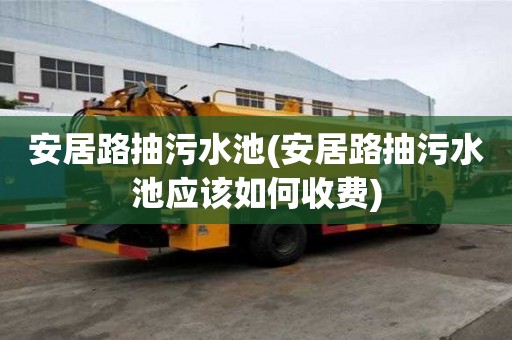 安居路抽污水池(安居路抽污水池應(yīng)該如何收費)