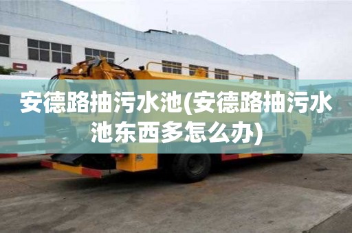安德路抽污水池(安德路抽污水池東西多怎么辦)
