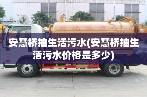安慧橋抽生活污水(安慧橋抽生活污水價(jià)格是多少)