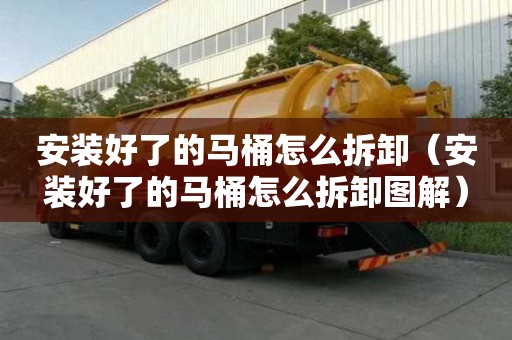 安裝好了的馬桶怎么拆卸（安裝好了的馬桶怎么拆卸圖解）