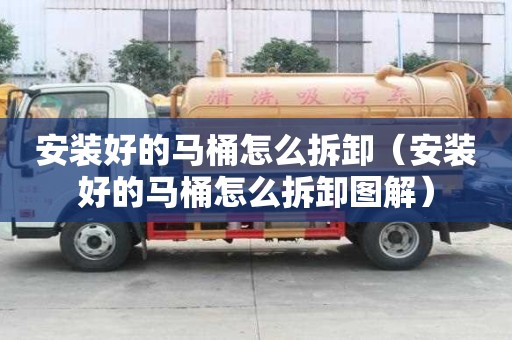 安裝好的馬桶怎么拆卸（安裝好的馬桶怎么拆卸圖解）