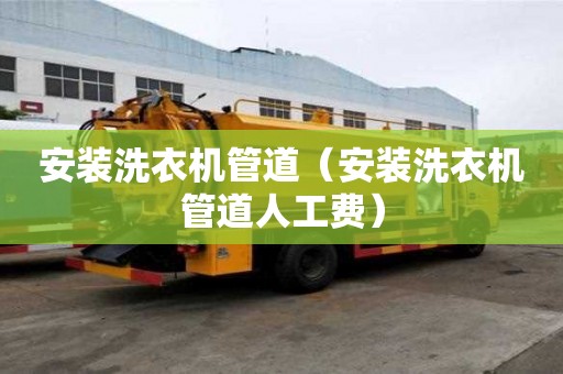 安裝洗衣機管道（安裝洗衣機管道人工費）