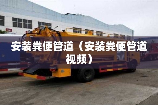 安裝糞便管道（安裝糞便管道視頻）