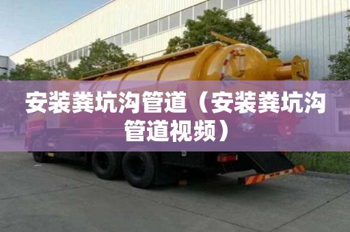 安裝糞坑溝管道（安裝糞坑溝管道視頻）