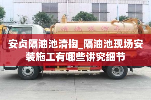 安貞隔油池清掏_隔油池現場安裝施工有哪些講究細節