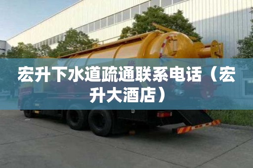 宏升下水道疏通聯(lián)系電話（宏升大酒店）