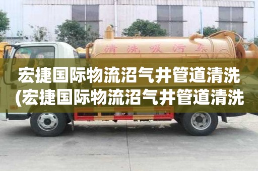 宏捷國(guó)際物流沼氣井管道清洗(宏捷國(guó)際物流沼氣井管道清洗輕松無煩惱)