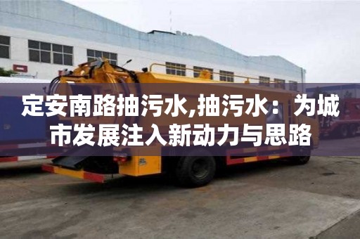 定安南路抽污水,抽污水：為城市發展注入新動力與思路