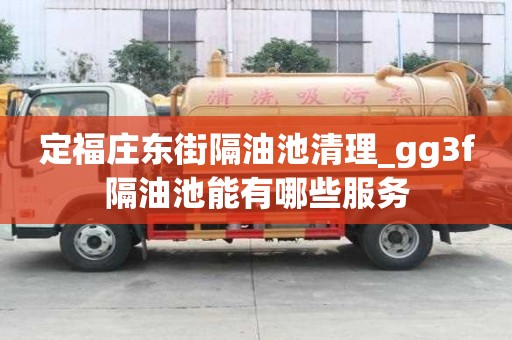 定福莊東街隔油池清理_gg3f隔油池能有哪些服務