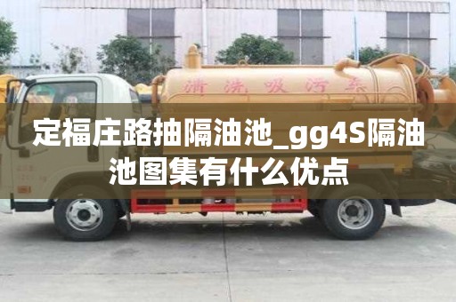定福莊路抽隔油池_gg4S隔油池圖集有什么優(yōu)點(diǎn)