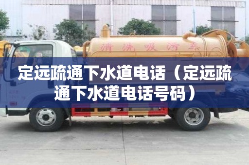 定遠(yuǎn)疏通下水道電話（定遠(yuǎn)疏通下水道電話號碼）