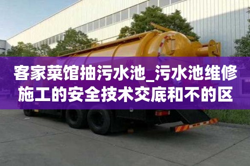 客家菜館抽污水池_污水池維修施工的安全技術交底和不的區別
