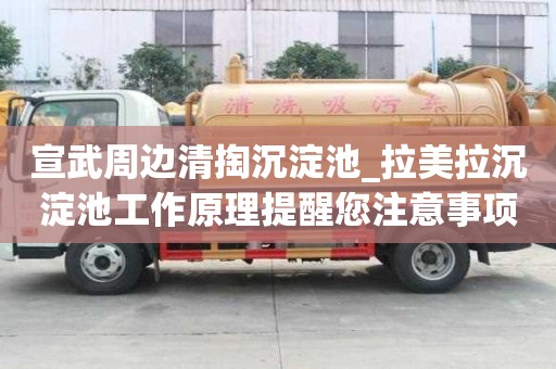 宣武周邊清掏沉淀池_拉美拉沉淀池工作原理提醒您注意事項