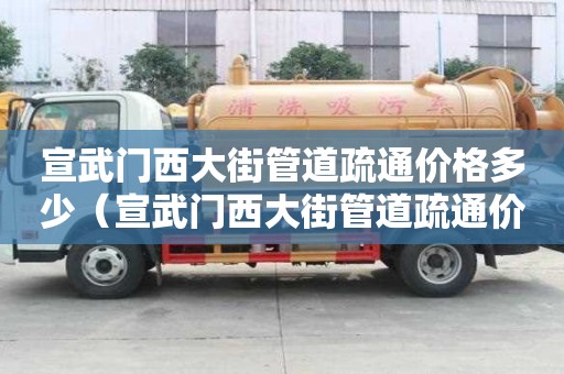 宣武門西大街管道疏通價格多少（宣武門西大街管道疏通價格多少錢）
