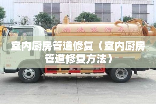 室內廚房管道修復（室內廚房管道修復方法）