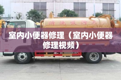 室內小便器修理（室內小便器修理視頻）
