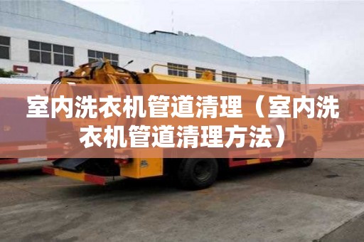 室內洗衣機管道清理（室內洗衣機管道清理方法）