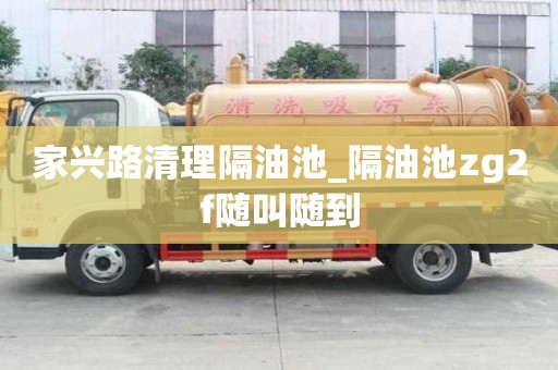家興路清理隔油池_隔油池zg2f隨叫隨到