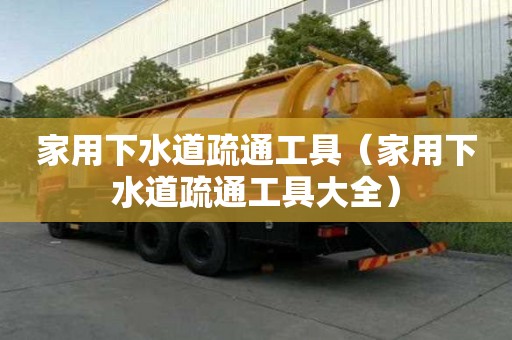 家用下水道疏通工具（家用下水道疏通工具大全）