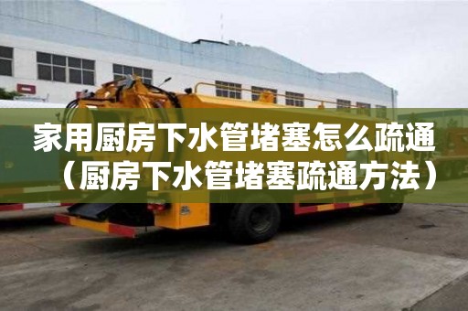 家用廚房下水管堵塞怎么疏通(廚房下水管堵塞疏通方法) 家用廚房下水管堵塞怎么疏通(廚房下水管堵塞疏通方法)