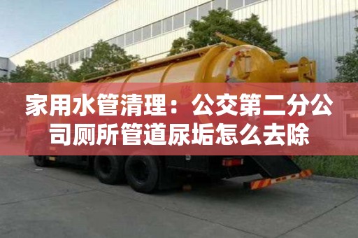 家用水管清理：公交第二分公司廁所管道尿垢怎么去除