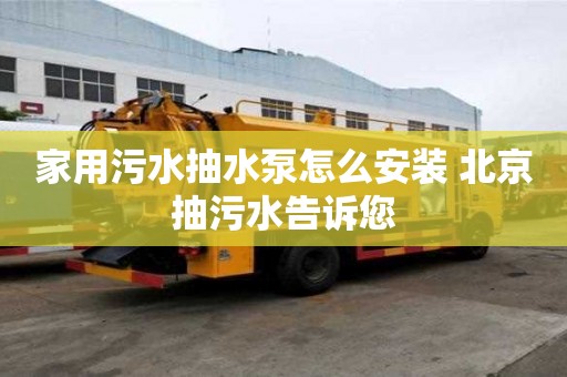 家用污水抽水泵怎么安裝 北京抽污水告訴您