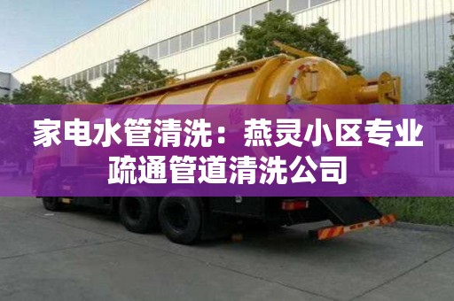 家電水管清洗：燕靈小區專業疏通管道清洗公司