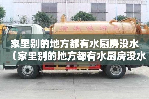 家里別的地方都有水廚房沒水（家里別的地方都有水廚房沒水要怎么辦）