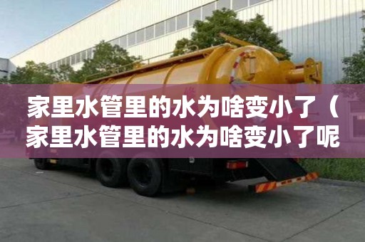 家里水管里的水為啥變小了（家里水管里的水為啥變小了呢）