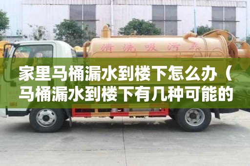 家里馬桶漏水到樓下怎么辦（馬桶漏水到樓下有幾種可能的原因）
