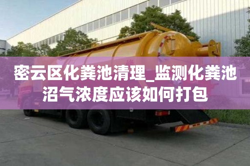 密云區化糞池清理_監測化糞池沼氣濃度應該如何打包