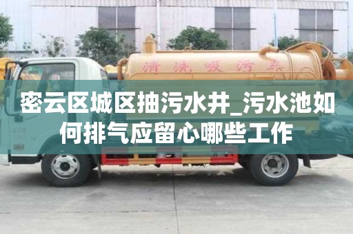 密云區(qū)城區(qū)抽污水井_污水池如何排氣應(yīng)留心哪些工作
