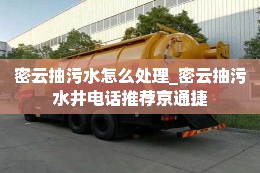密云抽污水怎么處理_密云抽污水井電話推薦京通捷