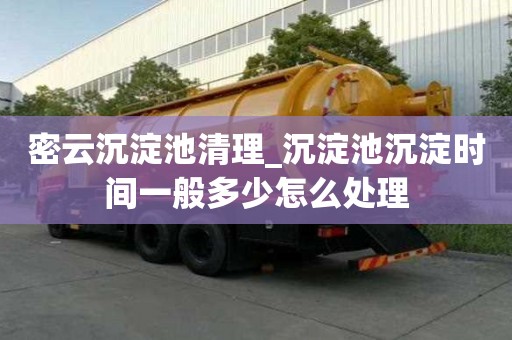 密云沉淀池清理_沉淀池沉淀時間一般多少怎么處理
